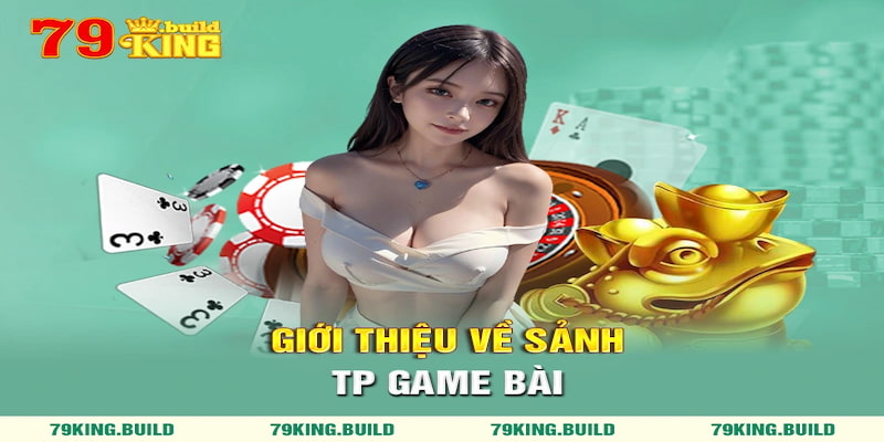 Giới thiệu đôi nét về sảnh TP game bài