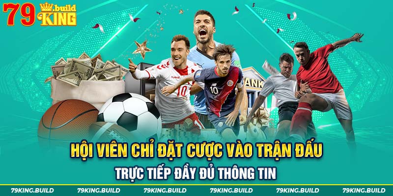 Thành viên chỉ nên đặt cược vào trận đấu có trực tiếp và đầy đủ thông tin