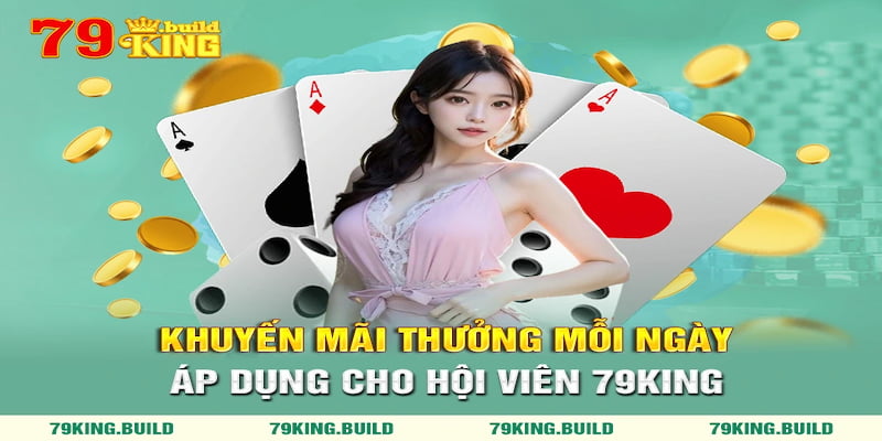 Khuyến mãi thưởng mỗi ngày áp dụng cho mọi tín đồ cá cược 79king