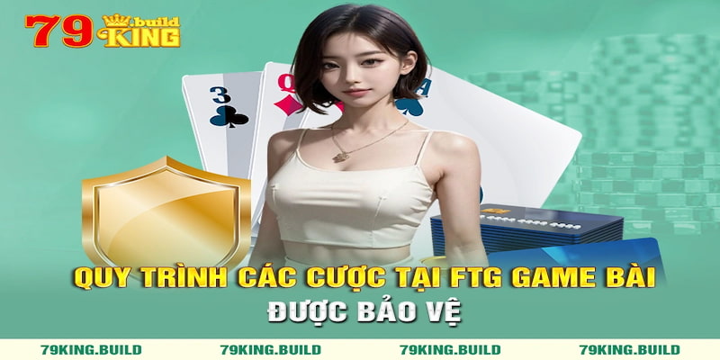Quá trình cá cược tại sảnh FTG game bài luôn được bảo vệ tốt nhất